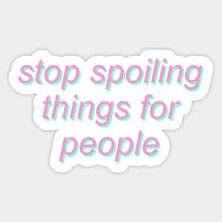 Stop Spoiling Things for People Sticker